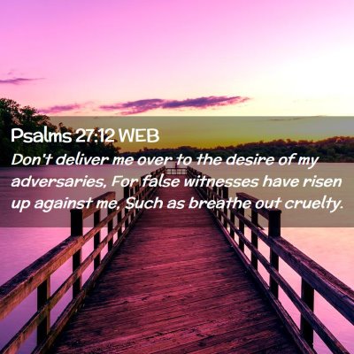 Picture 02 - Psalms 27:12 WEB - Don't deliver me over to the desire of my - Bible Verse Picture