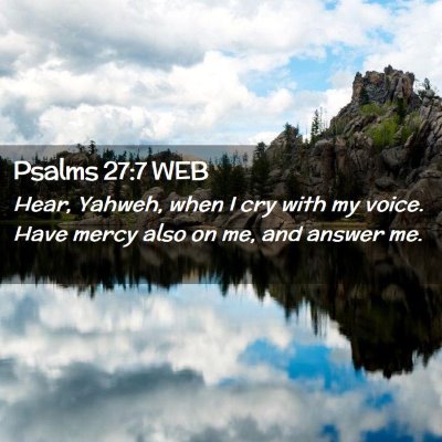 Picture 02 - Psalms 27:7 WEB - Hear, Yahweh, when I cry with my voice. Have - Bible Verse Picture