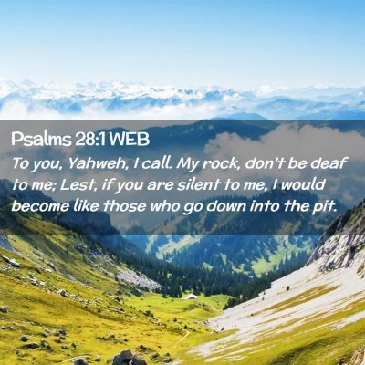 Picture 02 - Psalms 28:1 WEB - To you, Yahweh, I call. My rock, don't be deaf to - Bible Verse Picture