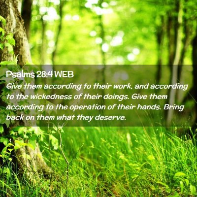 Picture 02 - Psalms 28:4 WEB - Give them according to their work, and according - Bible Verse Picture