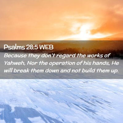 Picture 02 - Psalms 28:5 WEB - Because they don't regard the works of Yahweh, - Bible Verse Picture