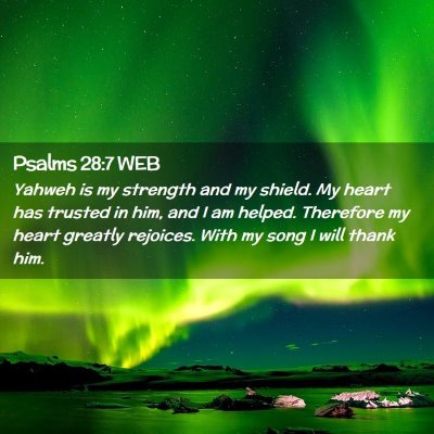 Picture 02 - Psalms 28:7 WEB - Yahweh is my strength and my shield. My heart has - Bible Verse Picture