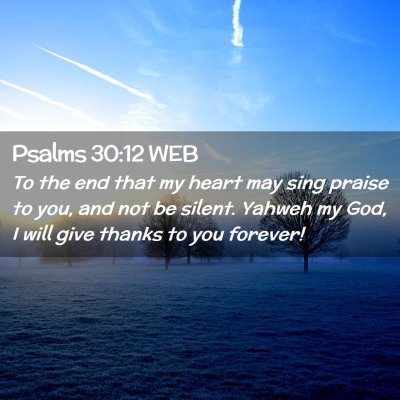 Picture 02 - Psalms 30:12 WEB - To the end that my heart may sing praise to you, - Bible Verse Picture