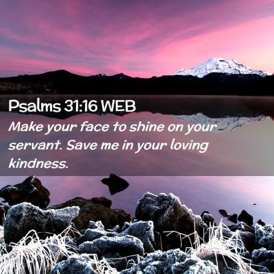 Picture 02 - Psalms 31:16 WEB - Make your face to shine on your servant. Save me - Bible Verse Picture