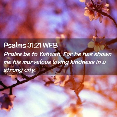Picture 02 - Psalms 31:21 WEB - Praise be to Yahweh, For he has shown me his - Bible Verse Picture