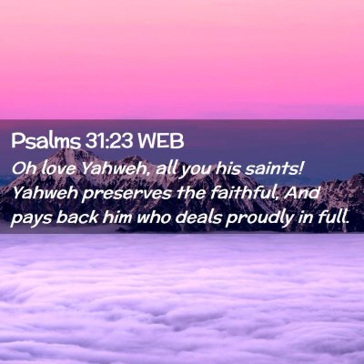 Picture 02 - Psalms 31:23 WEB - Oh love Yahweh, all you his saints! Yahweh - Bible Verse Picture