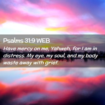 Picture 02 - Psalms 31:9 WEB - Have mercy on me, Yahweh, for I am in distress. - Bible Verse Picture