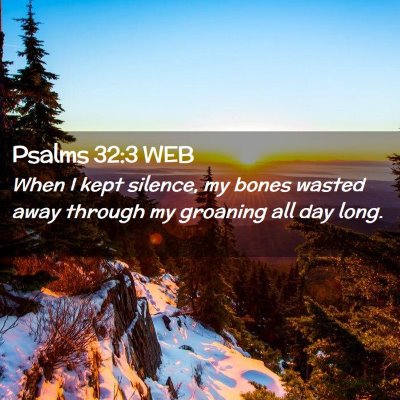 Picture 02 - Psalms 32:3 WEB - When I kept silence, my bones wasted away through - Bible Verse Picture