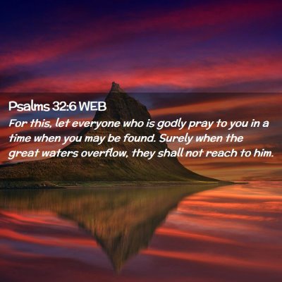 Picture 02 - Psalms 32:6 WEB - For this, let everyone who is godly pray to you - Bible Verse Picture