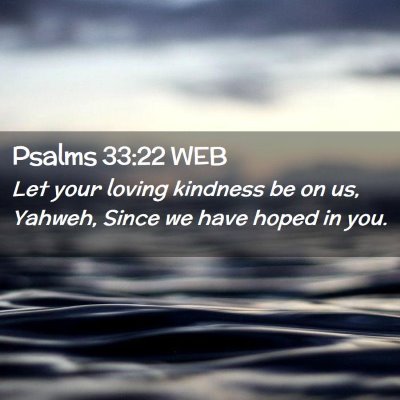 Picture 02 - Psalms 33:22 WEB - Let your loving kindness be on us, Yahweh, Since - Bible Verse Picture