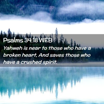 Picture 02 - Psalms 34:18 WEB - Yahweh is near to those who have a broken heart, - Bible Verse Picture