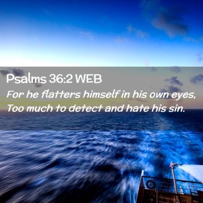Picture 02 - Psalms 36:2 WEB - For he flatters himself in his own eyes, Too much - Bible Verse Picture