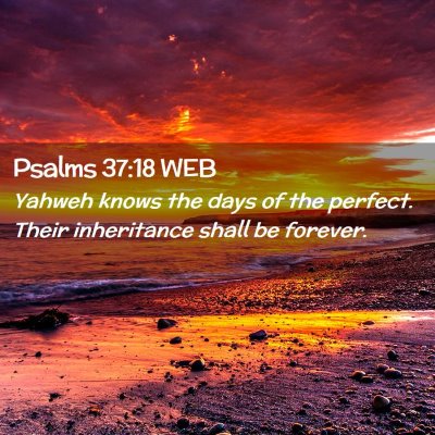 Picture 02 - Psalms 37:18 WEB - Yahweh knows the days of the perfect. Their - Bible Verse Picture