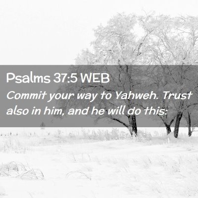 Picture 02 - Psalms 37:5 WEB - Commit your way to Yahweh. Trust also in him, and - Bible Verse Picture