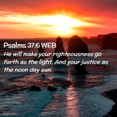 Picture 02 - Psalms 37:6 WEB - He will make your righteousness go forth as the - Bible Verse Picture