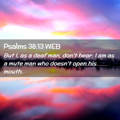 Picture 02 - Psalms 38:13 WEB - But I, as a deaf man, don't hear. I am as a mute - Bible Verse Picture
