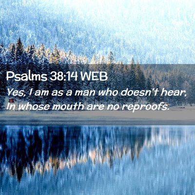 Picture 02 - Psalms 38:14 WEB - Yes, I am as a man who doesn't hear, In whose - Bible Verse Picture
