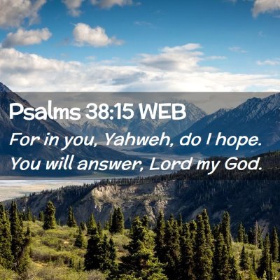 Picture 02 - Psalms 38:15 WEB - For in you, Yahweh, do I hope. You will answer, - Bible Verse Picture