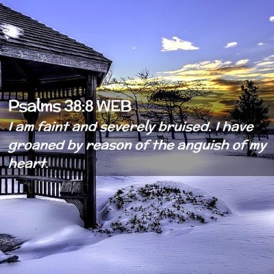 Picture 02 - Psalms 38:8 WEB - I am faint and severely bruised. I have groaned - Bible Verse Picture