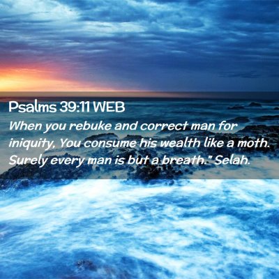 Picture 02 - Psalms 39:11 WEB - When you rebuke and correct man for iniquity, You - Bible Verse Picture