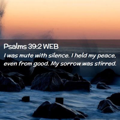 Picture 02 - Psalms 39:2 WEB - I was mute with silence. I held my peace, even - Bible Verse Picture