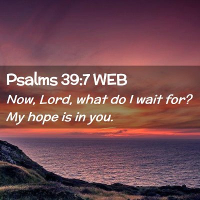 Picture 02 - Psalms 39:7 WEB - Now, Lord, what do I wait for? My hope is in - Bible Verse Picture