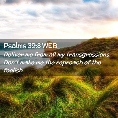 Picture 02 - Psalms 39:8 WEB - Deliver me from all my transgressions. Don't make - Bible Verse Picture