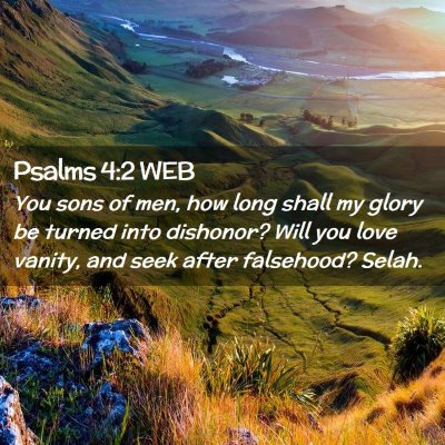 Picture 02 - Psalms 4:2 WEB - You sons of men, how long shall my glory be - Bible Verse Picture
