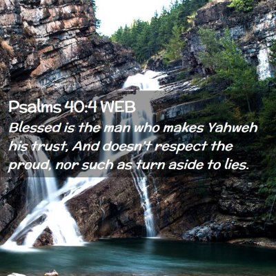 Picture 02 - Psalms 40:4 WEB - Blessed is the man who makes Yahweh his trust, - Bible Verse Picture