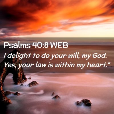 Picture 02 - Psalms 40:8 WEB - I delight to do your will, my God. Yes, your law - Bible Verse Picture