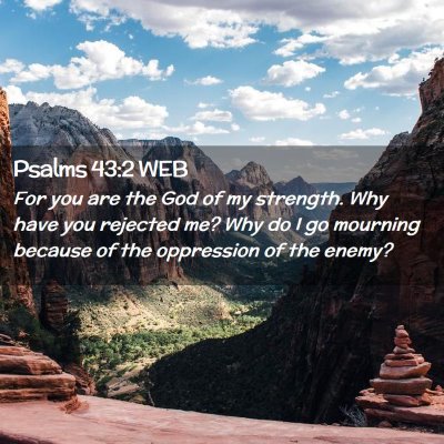 Picture 02 - Psalms 43:2 WEB - For you are the God of my strength. Why have you - Bible Verse Picture