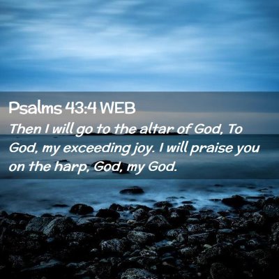 Picture 02 - Psalms 43:4 WEB - Then I will go to the altar of God, To God, my - Bible Verse Picture