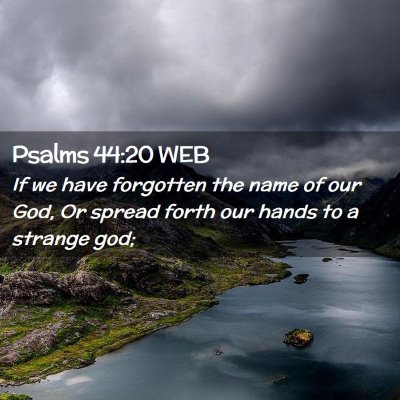 Picture 02 - Psalms 44:20 WEB - If we have forgotten the name of our God, Or - Bible Verse Picture