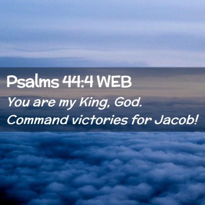 Picture 02 - Psalms 44:4 WEB - You are my King, God. Command victories for - Bible Verse Picture