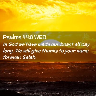 Picture 02 - Psalms 44:8 WEB - In God we have made our boast all day long, We - Bible Verse Picture