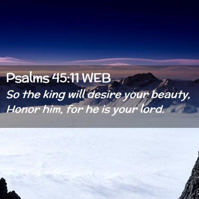 Picture 02 - Psalms 45:11 WEB - So the king will desire your beauty, Honor him, - Bible Verse Picture