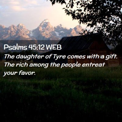 Picture 02 - Psalms 45:12 WEB - The daughter of Tyre comes with a gift. The rich - Bible Verse Picture