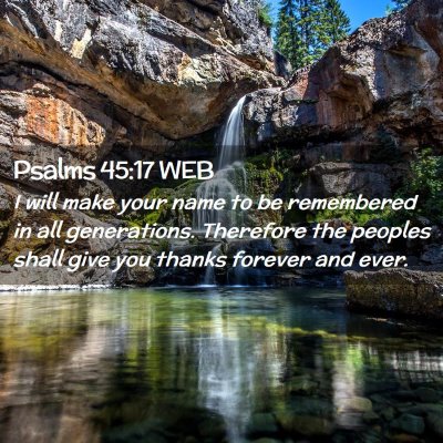 Picture 02 - Psalms 45:17 WEB - I will make your name to be remembered in all - Bible Verse Picture