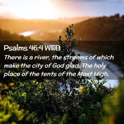Picture 02 - Psalms 46:4 WEB - There is a river, the streams of which make the - Bible Verse Picture
