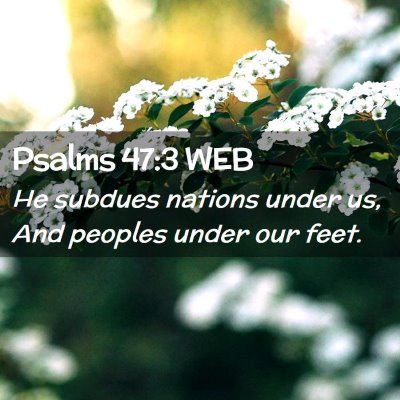 Picture 02 - Psalms 47:3 WEB - He subdues nations under us, And peoples under - Bible Verse Picture