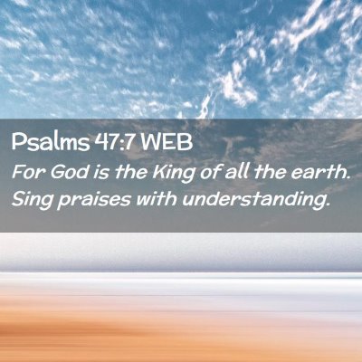 Picture 02 - Psalms 47:7 WEB - For God is the King of all the earth. Sing - Bible Verse Picture