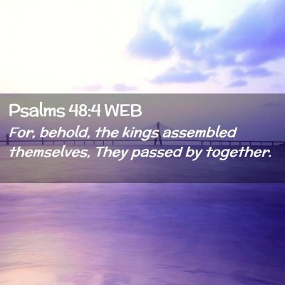 Picture 02 - Psalms 48:4 WEB - For, behold, the kings assembled themselves, They - Bible Verse Picture