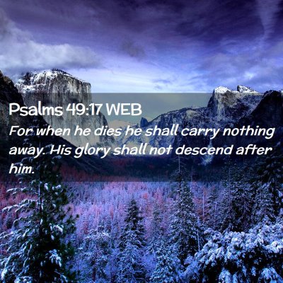 Picture 02 - Psalms 49:17 WEB - For when he dies he shall carry nothing away. His - Bible Verse Picture