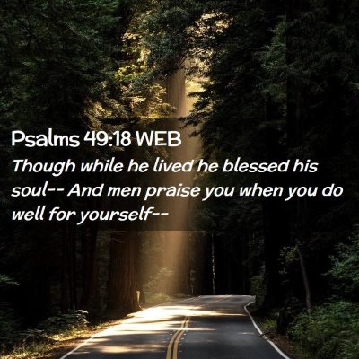 Picture 02 - Psalms 49:18 WEB - Though while he lived he blessed his soul-- And - Bible Verse Picture