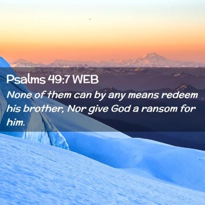 Picture 02 - Psalms 49:7 WEB - None of them can by any means redeem his brother, - Bible Verse Picture