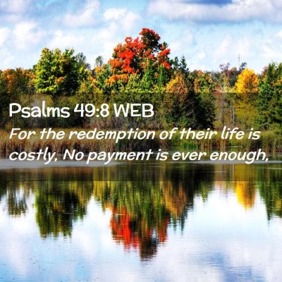 Picture 02 - Psalms 49:8 WEB - For the redemption of their life is costly, No - Bible Verse Picture
