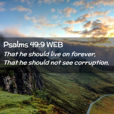 Picture 02 - Psalms 49:9 WEB - That he should live on forever, That he should - Bible Verse Picture