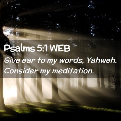 Picture 02 - Psalms 5:1 WEB - Give ear to my words, Yahweh. Consider my - Bible Verse Picture