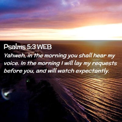 Picture 02 - Psalms 5:3 WEB - Yahweh, in the morning you shall hear my voice. - Bible Verse Picture