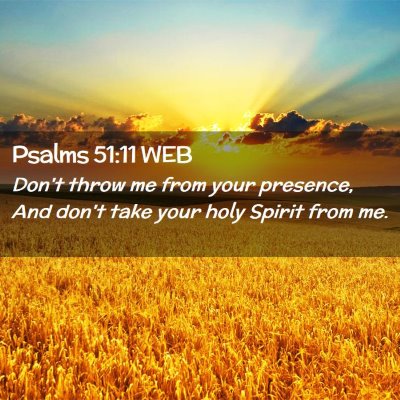 Picture 02 - Psalms 51:11 WEB - Don't throw me from your presence, And don't take - Bible Verse Picture